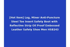 [Hot Item] Lxg, Miner Anti-Puncture Steel Toe Insert Safety Boot with Reflective Strip Oil Proof Embossed Leather Safety Shoe Men HSB243