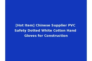 [Hot Item] Chinese Supplier PVC Safety Dotted White Cotton Hand Gloves for Construction