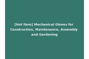 [Hot Item] Mechanical Gloves for Construction, Maintenance, Assembly and Gardening