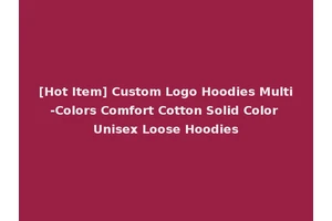 [Hot Item] Custom Logo Hoodies Multi-Colors Comfort Cotton Solid Color Unisex Loose Hoodies
