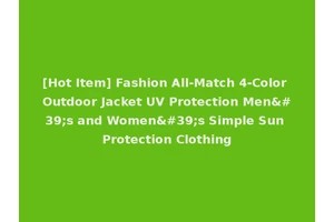 [Hot Item] Fashion All-Match 4-Color Outdoor Jacket UV Protection Men's and Women's Simple Sun Protection Clothing
