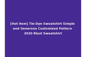 [Hot Item] Tie-Dye Sweatshirt Simple and Generous Customized Pattern 2020 Blast Sweatshirt