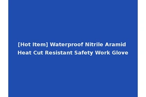 [Hot Item] Waterproof Nitrile Aramid Heat Cut Resistant Safety Work Glove