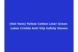 [Hot Item] Yellow Cotton Liner Green Latex Crinkle Anti Slip Safety Gloves