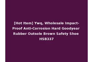 [Hot Item] Ywq, Wholesale Impact-Proof Anti-Corrosion Hard Goodyear Rubber Outsole Brown Safety Shoe HSB337