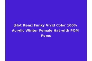[Hot Item] Funky Vivid Color 100% Acrylic Winter Female Hat with POM Poms