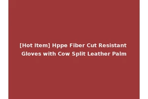 [Hot Item] Hppe Fiber Cut Resistant Gloves with Cow Split Leather Palm