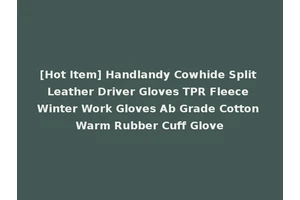 [Hot Item] Handlandy Cowhide Split Leather Driver Gloves TPR Fleece Winter Work Gloves Ab Grade Cotton Warm Rubber Cuff Glove