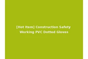 [Hot Item] Construction Safety Working PVC Dotted Gloves