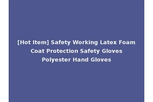 [Hot Item] Safety Working Latex Foam Coat Protection Safety Gloves Polyester Hand Gloves