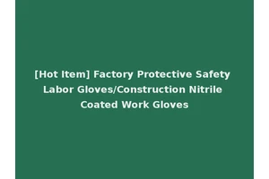 [Hot Item] Factory Protective Safety Labor Gloves/Construction Nitrile Coated Work Gloves