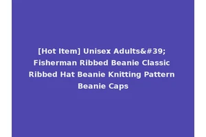 [Hot Item] Unisex Adults' Fisherman Ribbed Beanie Classic Ribbed Hat Beanie Knitting Pattern Beanie Caps
