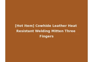 [Hot Item] Cowhide Leather Heat Resistant Welding Mitten Three Fingers