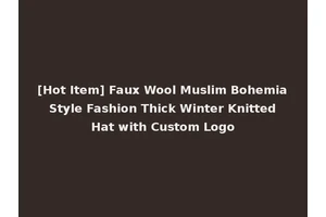 [Hot Item] Faux Wool Muslim Bohemia Style Fashion Thick Winter Knitted Hat with Custom Logo