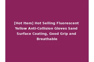 [Hot Item] Hot Selling Fluorescent Yellow Anti-Collision Gloves Sand Surface Coating, Good Grip and Breathable