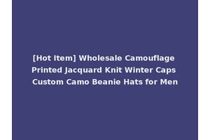 [Hot Item] Wholesale Camouflage Printed Jacquard Knit Winter Caps Custom Camo Beanie Hats for Men