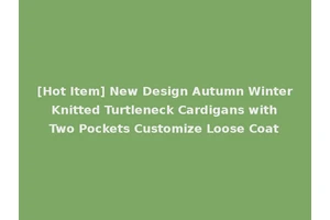 [Hot Item] New Design Autumn Winter Knitted Turtleneck Cardigans with Two Pockets Customize Loose Coat
