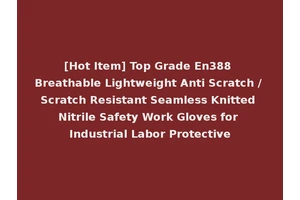 [Hot Item] Top Grade En388 Breathable Lightweight Anti Scratch / Scratch Resistant Seamless Knitted Nitrile Safety Work Gloves for Industrial Labor Protective