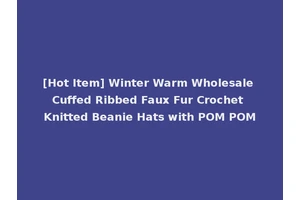[Hot Item] Winter Warm Wholesale Cuffed Ribbed Faux Fur Crochet Knitted Beanie Hats with POM POM