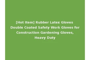 [Hot Item] Rubber Latex Gloves Double Coated Safety Work Gloves for Construction Gardening Gloves, Heavy Duty