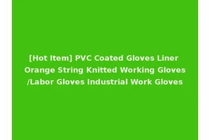 [Hot Item] PVC Coated Gloves Liner Orange String Knitted Working Gloves/Labor Gloves Industrial Work Gloves