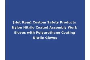 [Hot Item] Custom Safety Products Nylon Nitrile Coated Assembly Work Gloves with Polyurethane Coating Nitrile Gloves