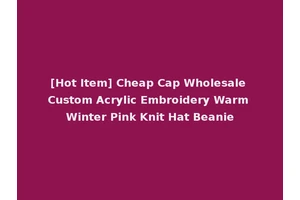 [Hot Item] Cheap Cap Wholesale Custom Acrylic Embroidery Warm Winter Pink Knit Hat Beanie