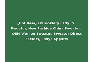 [Hot Item] Embroidery Lady `S Sweater, New Fashion China Sweater. OEM Women Sweater, Sweater Direct Factory, Ladys Apparel