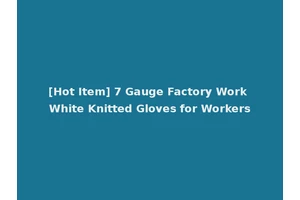 [Hot Item] 7 Gauge Factory Work White Knitted Gloves for Workers