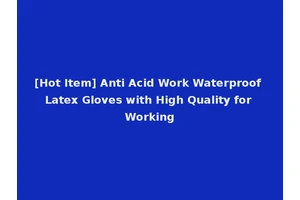 [Hot Item] Anti Acid Work Waterproof Latex Gloves with High Quality for Working