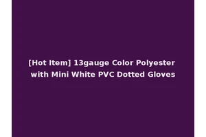 [Hot Item] 13gauge Color Polyester with Mini White PVC Dotted Gloves