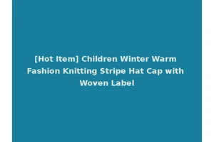 [Hot Item] Children Winter Warm Fashion Knitting Stripe Hat Cap with Woven Label