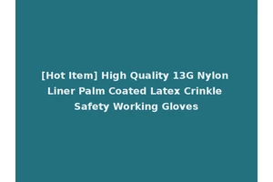 [Hot Item] High Quality 13G Nylon Liner Palm Coated Latex Crinkle Safety Working Gloves