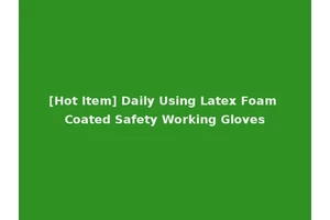 [Hot Item] Daily Using Latex Foam Coated Safety Working Gloves