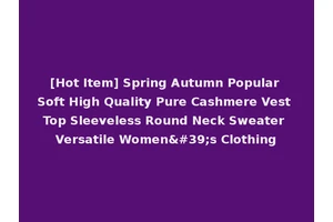 [Hot Item] Spring Autumn Popular Soft High Quality Pure Cashmere Vest Top Sleeveless Round Neck Sweater Versatile Women's Clothing