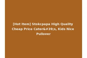 [Hot Item] Stokcpapa High Quality Cheap Price Cater's, Kids Nice Pullover