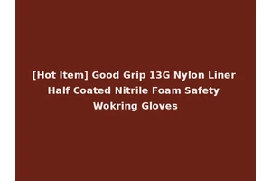 [Hot Item] Good Grip 13G Nylon Liner Half Coated Nitrile Foam Safety Wokring Gloves