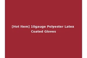 [Hot Item] 10gauge Polyester Latex Coated Gloves