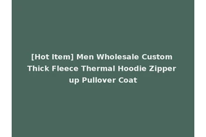 [Hot Item] Men Wholesale Custom Thick Fleece Thermal Hoodie Zipper up Pullover Coat