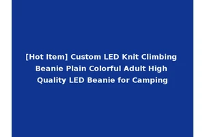 [Hot Item] Custom LED Knit Climbing Beanie Plain Colorful Adult High Quality LED Beanie for Camping