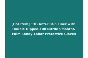 [Hot Item] 13G Anti-Cut-5 Liner with Double Dipped-Full Nitrile Smooth&Palm Sandy-Labor Protective Gloves