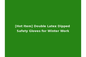 [Hot Item] Double Latex Dipped Safety Gloves for Winter Work