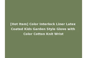 [Hot Item] Color Interlock Liner Latex Coated Kids Garden Style Glove with Color Cotton Knit Wrist