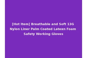[Hot Item] Breathable and Soft 13G Nylon Liner Palm Coated Latexn Foam Safety Working Gloves