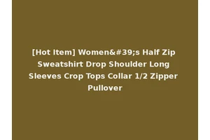 [Hot Item] Women's Half Zip Sweatshirt Drop Shoulder Long Sleeves Crop Tops Collar 1/2 Zipper Pullover
