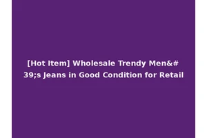 [Hot Item] Wholesale Trendy Men's Jeans in Good Condition for Retail