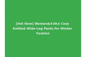 [Hot Item] Women's Cozy Knitted Wide-Leg Pants for Winter Fashion