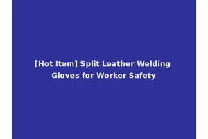 [Hot Item] Split Leather Welding Gloves for Worker Safety