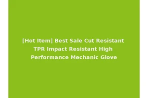[Hot Item] Best Sale Cut Resistant TPR Impact Resistant High Performance Mechanic Glove