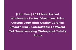 [Hot Item] 2024 New Arrival Wholesales Factor Direct Low Price Custom Logo High Quality Colorful Smooth Black Comfortable Footwear EVA Snow Working Waterproof Safety Boots